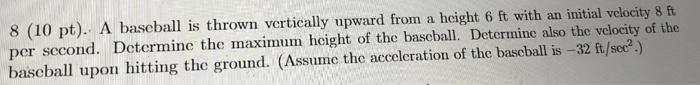8 10 Pt A Baseball Is Thrown Vertically Upward From A Height 6 Ft With An Initial Velocity 8 Ft Per Second Determine 1