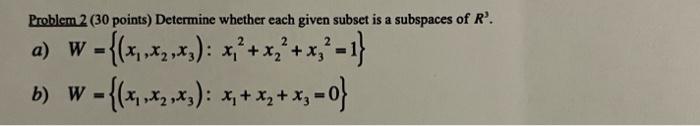 Problem 2 30 Points Determine Whether Each Given Subset Is A Subspaces Of R A W X X X X X X 1 B W 1