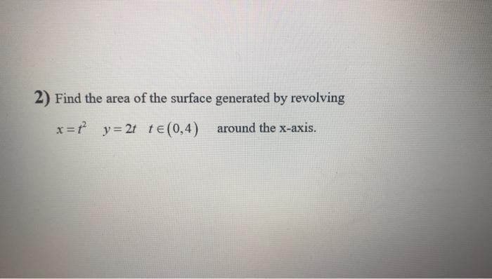 2 Find The Area Of The Surface Generated By Revolving X P X Y 2t T 0 4 Around The X Axis 1