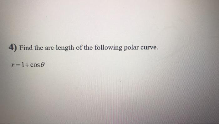 4 Find The Arc Length Of The Following Polar Curve R 1 Cos E 1