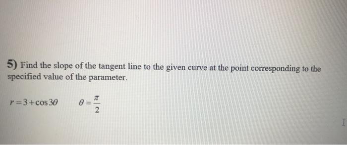 5 Find The Slope Of The Tangent Line To The Given Curve At The Point Corresponding To The Specified Value Of The Parame 1
