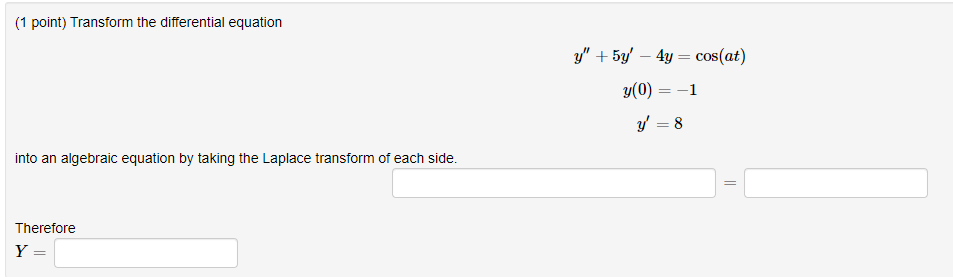 1 Point Transform The Differential Equation Y 5y 4y Cos At Y 0 1 Y 8 Into An Algebraic Equation By Taking 1