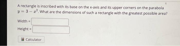 A Rectangle Is Inscribed With Its Base On The X Axis And Its Upper Corners On The Parabola Y 3 2 What Are The Dimen 1