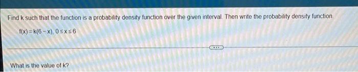 Find K Such That The Function Is A Probability Density Function Over The Given Interval Then Write The Probability Dens 2