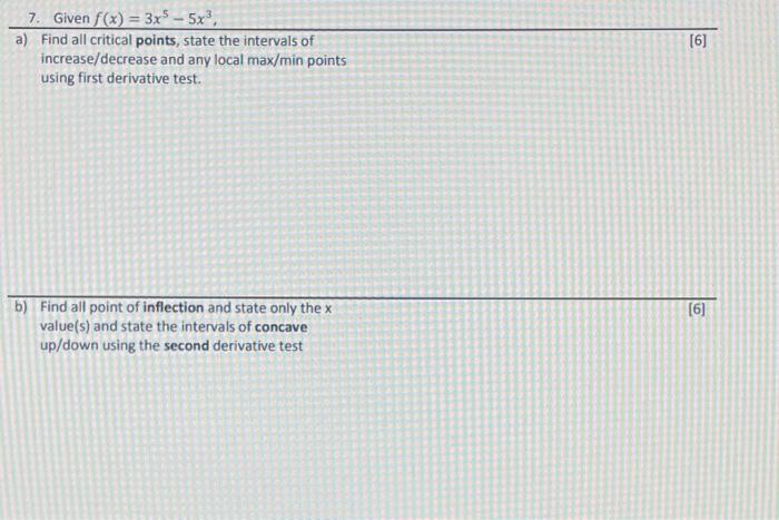 7 Given F X 3x 5x A Find All Critical Points State The Intervals Of Increase Decrease And Any Local Max Min Po 1