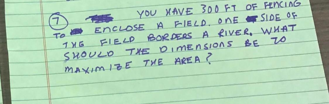 Ton 7 You Have 300 Ft Of Encing Enclose A Field One Side Of The Field Borders A River What Should The Dimensions Be To 1