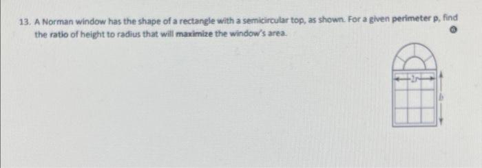 13 A Norman Window Has The Shape Of A Rectangle With A Semicircular Top As Shown For A Given Perimeter P Find The Ra 1