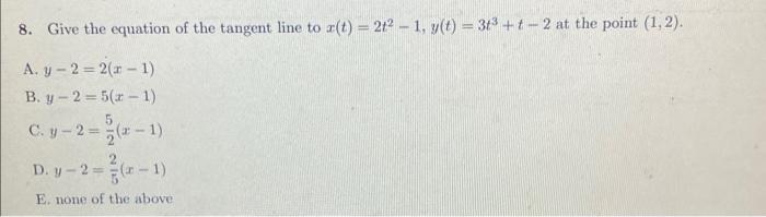 8 Give The Equation Of The Tangent Line To R T 2 2 1 Y T 3 3 2 At The Point 1 2 A Y 2 2 1 1 B Y 1