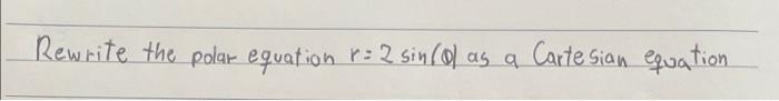 Rewrite The Polar Equation R 2 Since As A Cartesian Equation 1