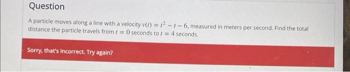 Question A Particle Moves Along A Line With A Velocity V T 12 1 6 Measured In Meters Per Second Find The Total Di 1