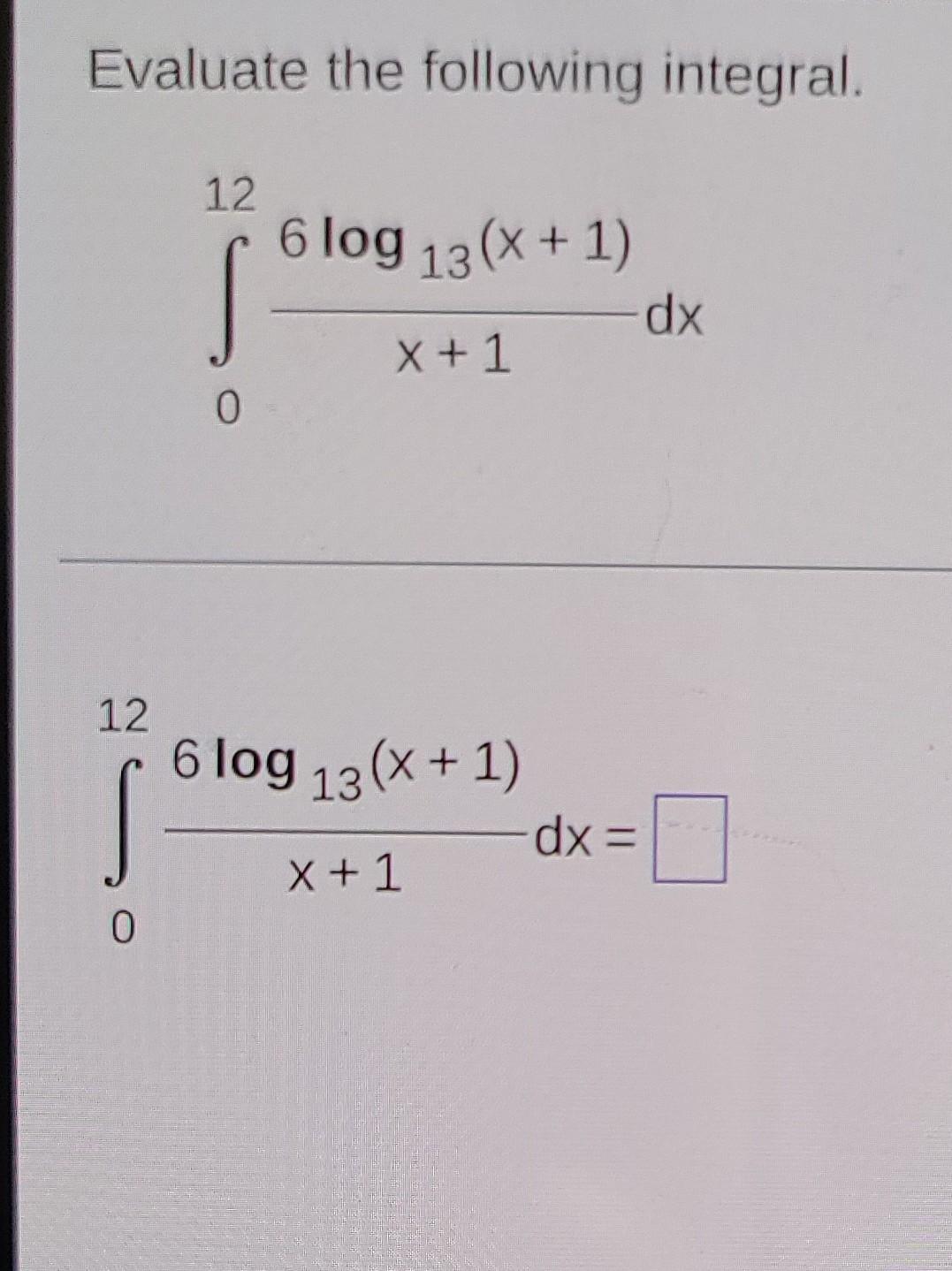 Evaluate The Following Integral 12 S 6 Log 13 X 1 Dx X 1 0 12 6 Log 13 X 1 Dx X 1 0 1