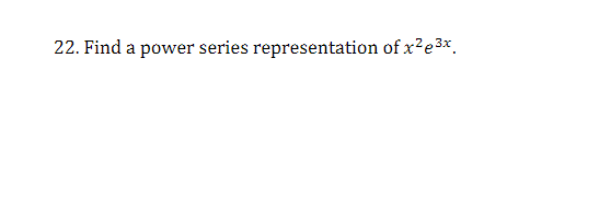 22 Find A Power Series Representation Of X2e3x 1