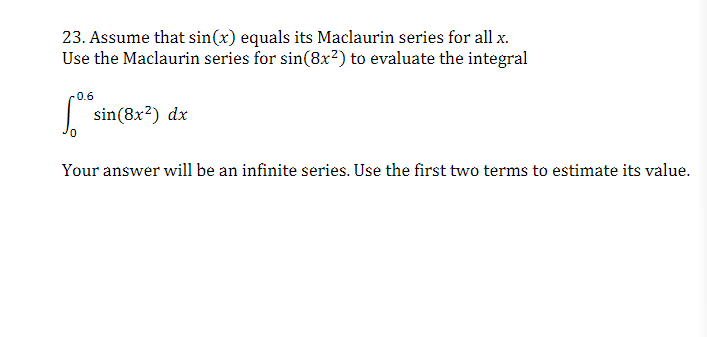 23 Assume That Sin X Equals Its Maclaurin Series For All X Use The Maclaurin Series For Sin 8x2 To Evaluate The Inte 1