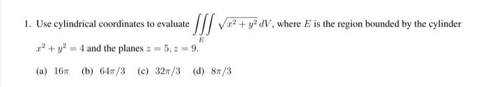 1 Use Cylindrical Coordinates To Evaluate Ssi 122 Ymdv Where E Is The Region Bounded By The Cylinder E 4 And The 1