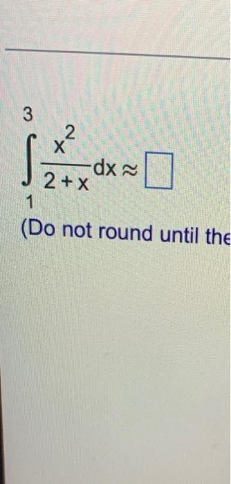 3 2 X Dx 2 X 1 Do Not Round Until The 1