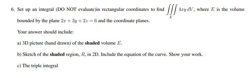 6 Set Up An Integral Do Not Evaluate In Rectangular Coordinates To Find Ssj 4rydv Where E Is The Volume E Bounded By 1
