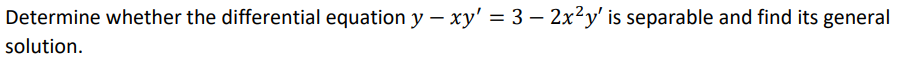 Determine Whether The Differential Equation Y Xy 3 2x 2y Is Separable And Find Its General Solution 1