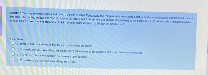 A Bottling Company Produces Bottes That Hold 10 Ounces Of Liquid Periodically The Company Gets Complaints That Ther Bo 1