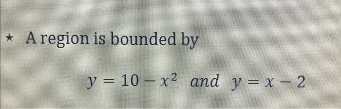 A Region Is Bounded By Y 10 X2 And Y X 2 2 Compute The Area 2