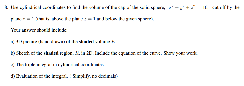 8 Use Cylindrical Coordinates To Find The Volume Of The Cap Of The Solid Sphere R2 Y2 Z2 10 Cut Off By The Plan 1