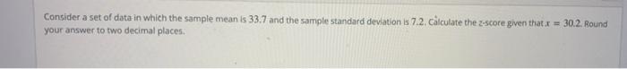 Consider A Set Of Data In Which The Sample Mean Is 33 7 And The Sample Standard Deviation Is 7 2 Calculate The X Score 1