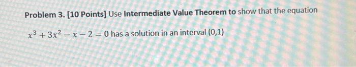 Problem 3 10 Points Use Intermediate Value Theorem To Show That The Equation X3 3x2 X 2 0 Has A Solution In A 1