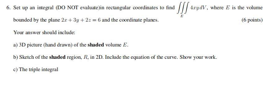 6 Set Up An Integral Do Not Evaluate In Rectangular Coordinates To Find Bounded By The Plane 2x 3y 2z 6 And The 1