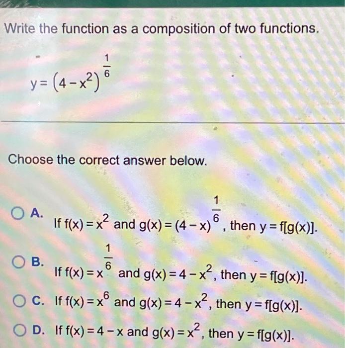Write The Function As A Composition Of Two Functions 1 X2 6 Y 4 X Choose The Correct Answer Below 1 Oa 2 6 If 1