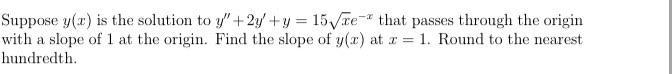 Suppose Y X Is The Solution To Y 2y Y 15 Ce That Passes Through The Origin With A Slope Of 1 At The Origin Fin 1