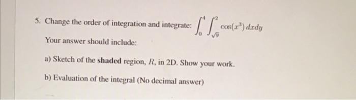 5 Change The Order Of Integration And Integrate Il Cos X Dedy Your Answer Should Include A Sketch Of The Shaded Reg 1