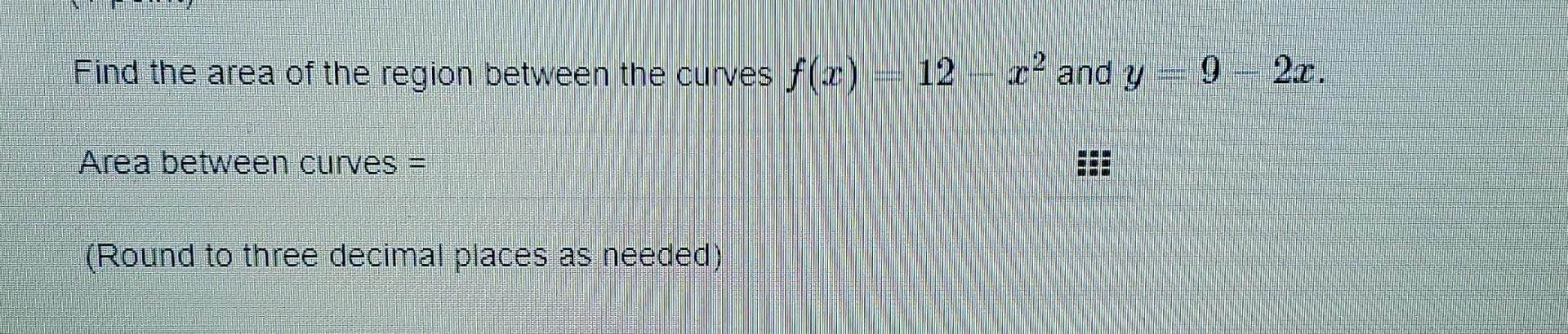Find The Area Of The Region Between The Curves F X 12 M2 And Y 9 2 2 Area Between Curves E Tit Round To Three Decim 1