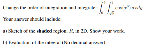 Change The Order Of Integration And Integrate L L Cos X Dedy Your Answer Should Include A Sketch Of The Shaded Regi 1