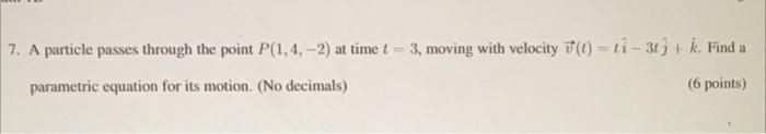 7 A Particle Passes Through The Point P 1 4 2 At Time T 3 Moving With Velocity V L Ti 31 R Find A Param 1