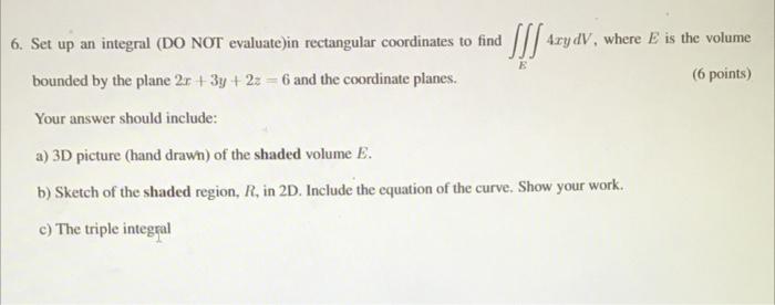 E 6 Set Up An Integral Do Not Evaluate In Rectangular Coordinates To Find S Ary Dv Where E Is The Volume Bounded By 1