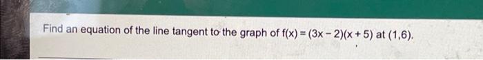Find An Equation Of The Line Tangent To The Graph Of F X 3x 2 X 5 At 1 6 1