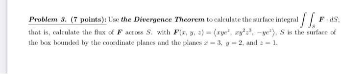 F Ds Problem 3 7 Points Use The Divergence Theorem To Calculate The Surface Integrals That Is Calculate The Flux O 1