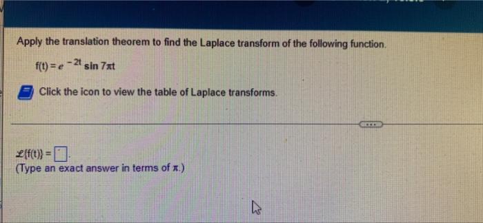 Apply The Translation Theorem To Find The Laplace Transform Of The Following Function 20 F T E Sin 7xt Click The Ic 1