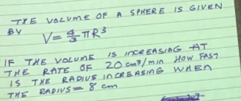 By Tie Volume Of A Sphere Is Given V Ir3 If The Volume 15 Increasing At The Rate Of Rate Of 20 Cm3 Min How Fast Is Txe R 1