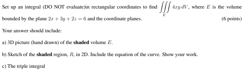 Set Up An Integral Do Not Evaluate In Rectangular Coordinates To Find Bounded By The Plane 2x 3y 2z 6 And The Coo 1