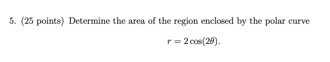 5 25 Points Determine The Area Of The Region Enclosed By The Polar Curve R 2 Cos 20 1