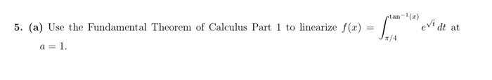 Ptan Eve Dt At 5 A Use The Fundamental Theorem Of Calculus Part 1 To Linearize F X A 1 4 1