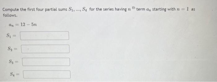 Compute The First Four Partial Sums S1 S4 For The Series Having N Th Term An Starting With N 1 As Follows An 12 1