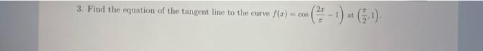 3 Find The Equation Of The Tangent Line To The Curve F A Con 2 1 At 1 1