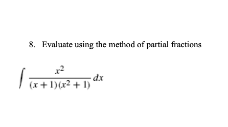 8 Evaluate Using The Method Of Partial Fractions X2 D X X 1 X2 1 1