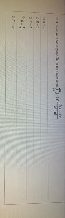 Find The Radius Of Convergence R For The Power Series 1 2 1 2 Nl Or 1 Or0 Or 2 O R 1 2 Or 00 1