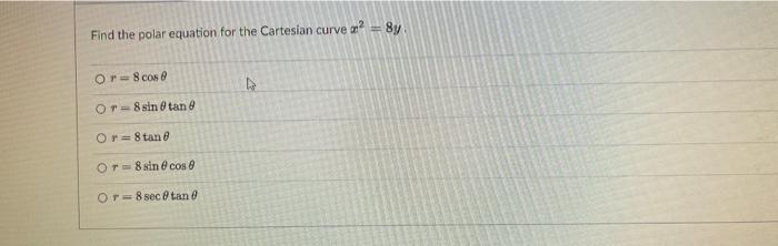 Find The Polar Equation For The Cartesian Curve 8 Or 8cos Op 8 Sin Tan Or 8 Tane Ot 8 Sin Cos Ot 8 Sec Tan 8 1