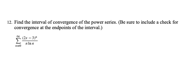 12 Find The Interval Of Convergence Of The Power Series Be Sure To Include A Check For Convergence At The Endpoints O 1