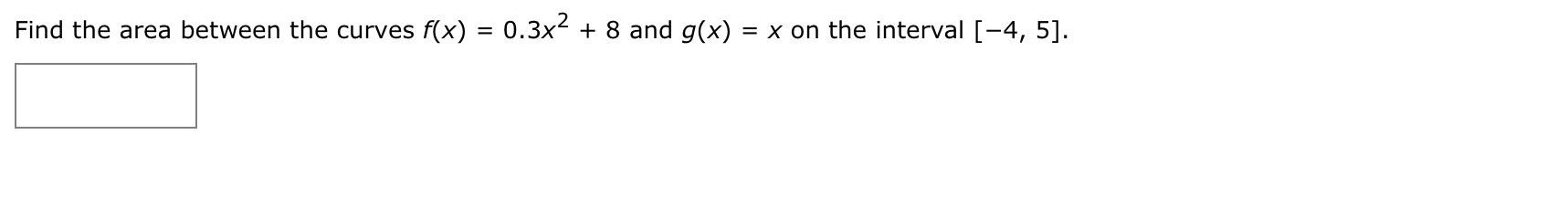 Find The Area Between The Curves F X 0 3x2 8 And G X X On The Interval 4 5 1
