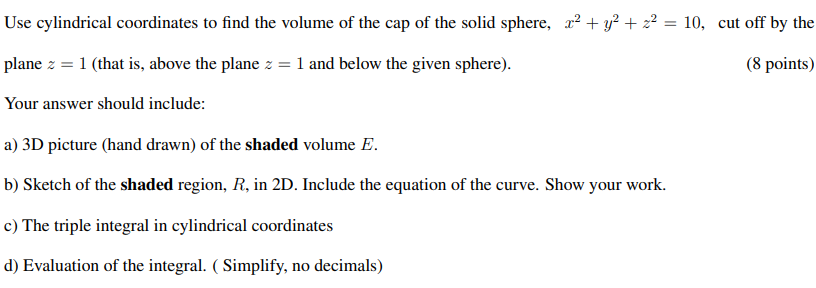 Use Cylindrical Coordinates To Find The Volume Of The Cap Of The Solid Sphere 22 Y2 X2 10 Cut Off By The Plane Z 1