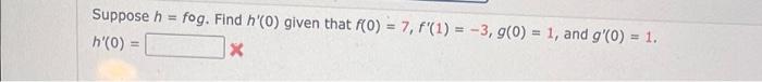 Suppose H H 0 Fog Find H 0 Given That F 0 7 F 1 3 9 0 1 And G 0 1 X 1